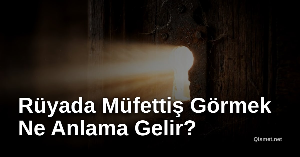 Rüyada Müfettiş Görmek Ne Anlama Gelir?