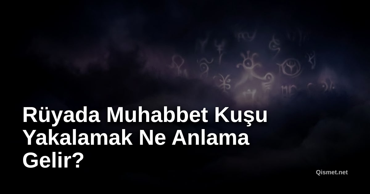 Rüyada Muhabbet Kuşu Yakalamak Ne Anlama Gelir?