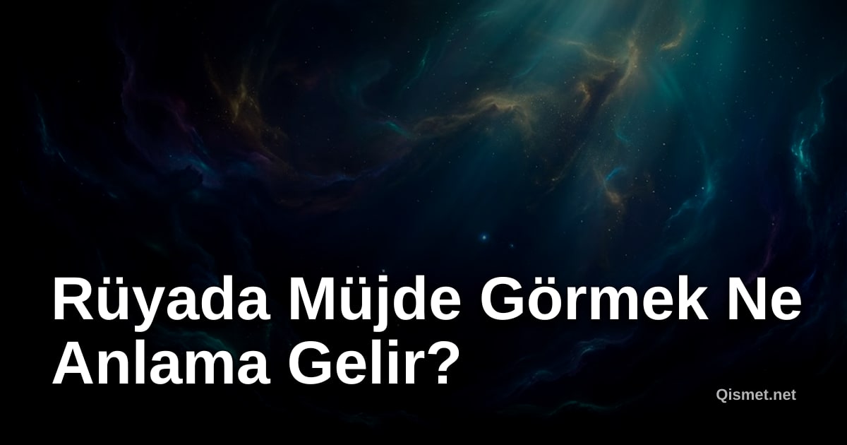 Rüyada Müjde Görmek Ne Anlama Gelir?