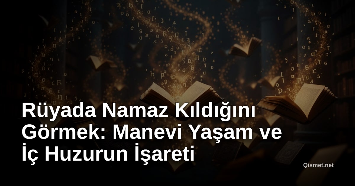 Rüyada Namaz Kıldığını Görmek: Manevi Yaşam ve İç Huzurun İşareti