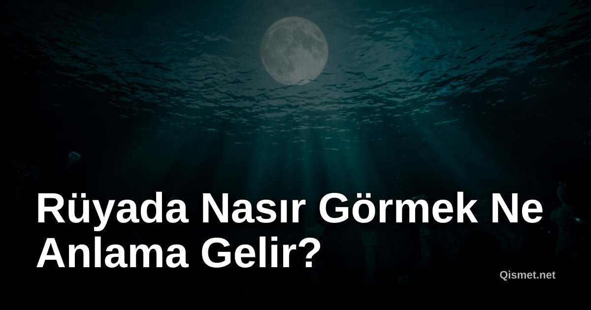 Rüyada Nasır Görmek Ne Anlama Gelir?