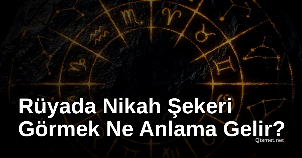 Rüyada Nikah Şekeri Görmek Ne Anlama Gelir?