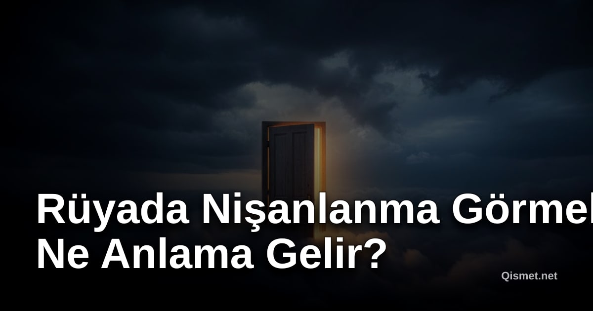 Rüyada Nişanlanma Görmek Ne Anlama Gelir?