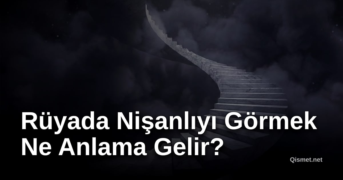 Rüyada Nişanlıyı Görmek Ne Anlama Gelir?
