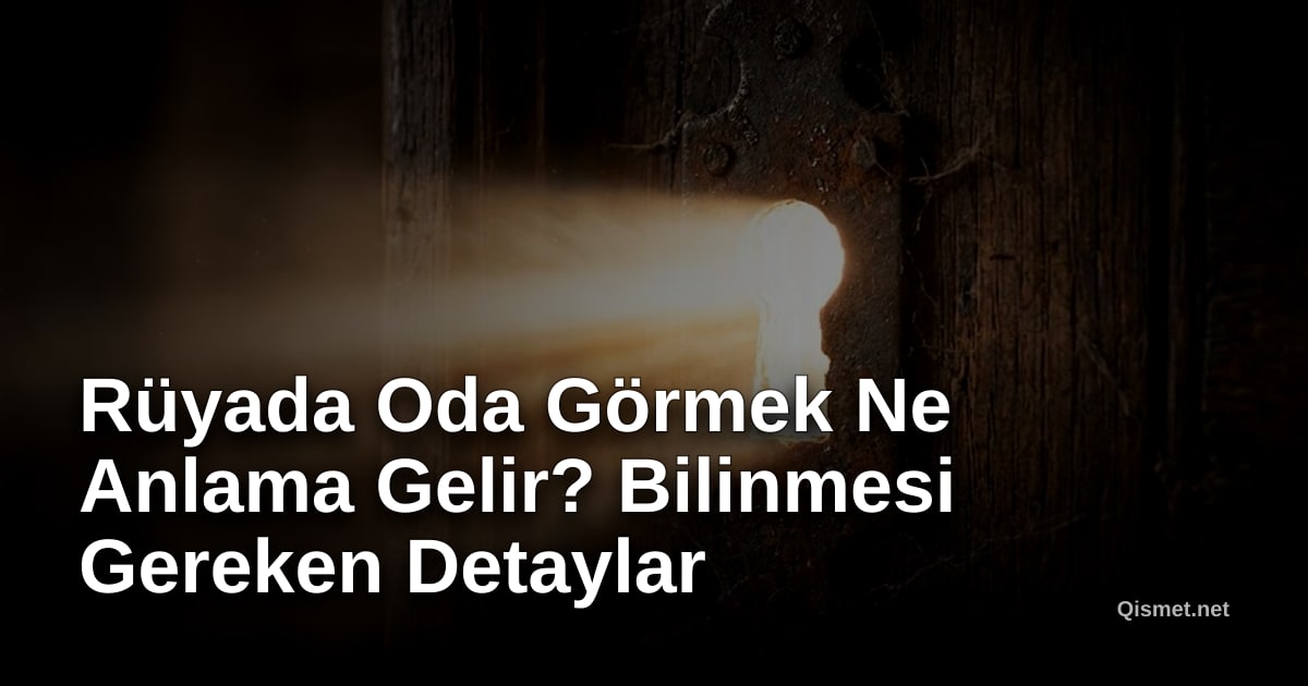 Rüyada Oda Görmek Ne Anlama Gelir? Bilinmesi Gereken Detaylar
