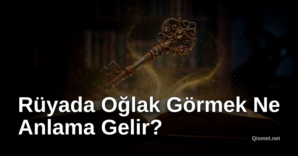 Rüyada Oğlak Görmek Ne Anlama Gelir?