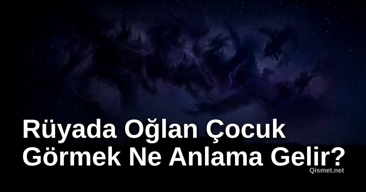 Rüyada Oğlan Çocuk Görmek Ne Anlama Gelir?