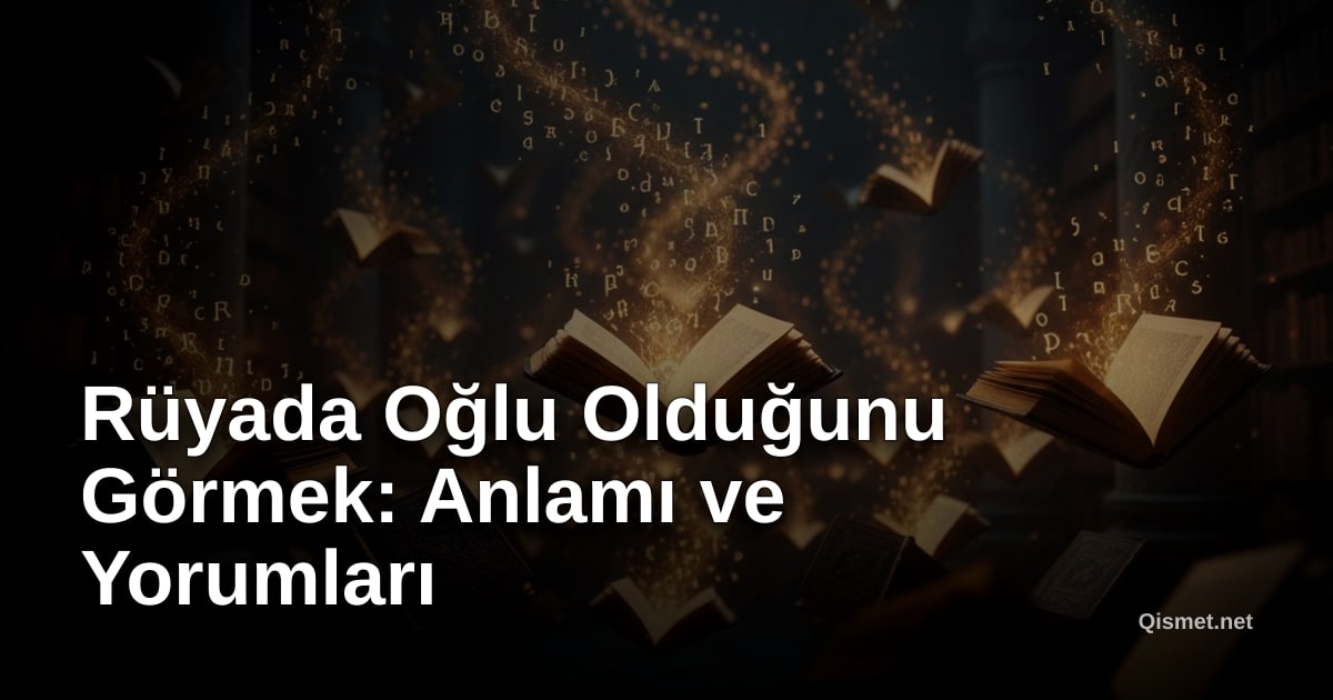 Rüyada Oğlu Olduğunu Görmek: Anlamı ve Yorumları