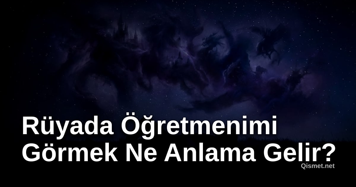 Rüyada Öğretmenimi Görmek Ne Anlama Gelir?