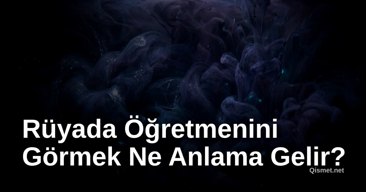 Rüyada Öğretmenini Görmek Ne Anlama Gelir?