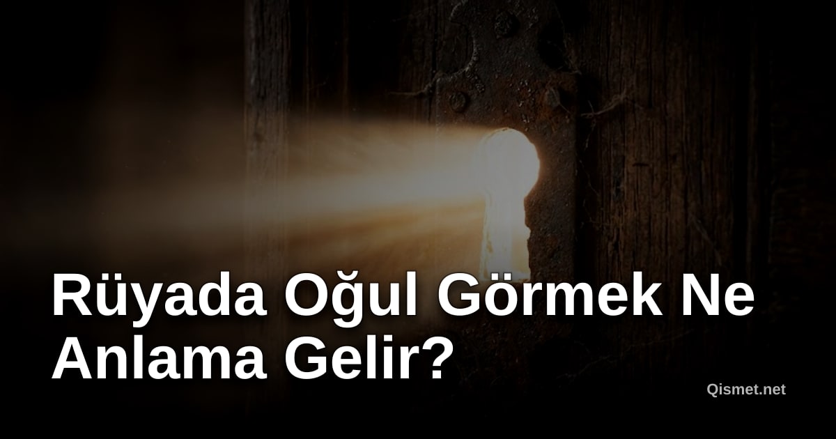 Rüyada Oğul Görmek Ne Anlama Gelir?