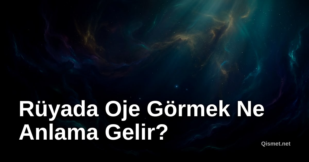 Rüyada Oje Görmek Ne Anlama Gelir?