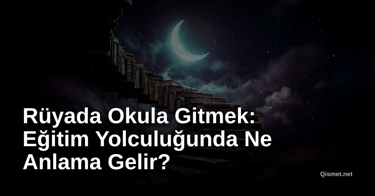 Rüyada Okula Gitmek: Eğitim Yolculuğunda Ne Anlama Gelir?