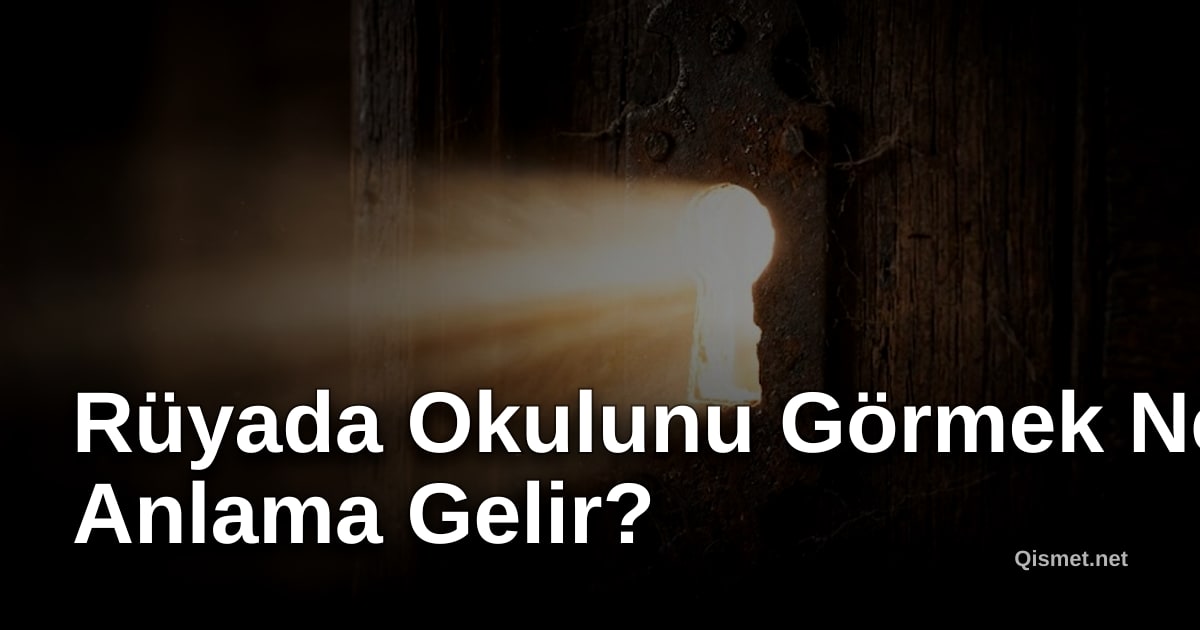 Rüyada Okulunu Görmek Ne Anlama Gelir?