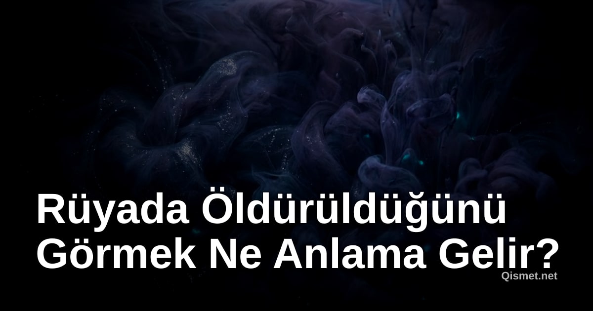Rüyada Öldürüldüğünü Görmek Ne Anlama Gelir?