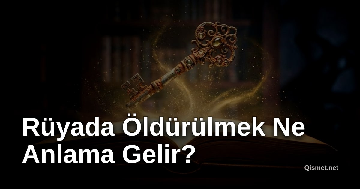 Rüyada Öldürülmek Ne Anlama Gelir?