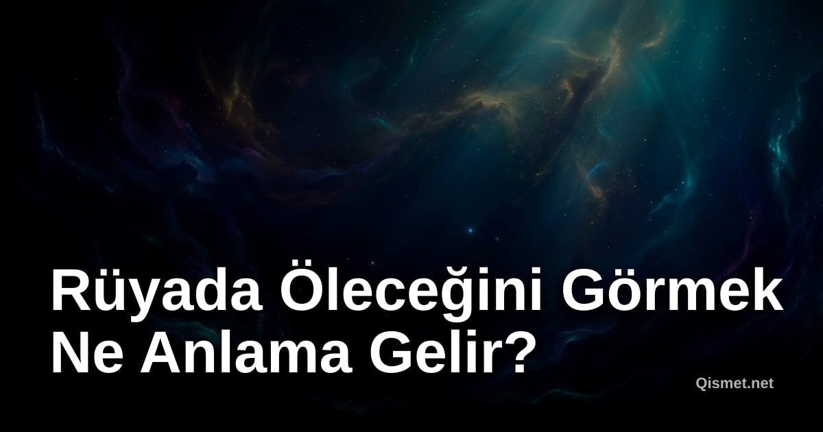 Rüyada Öleceğini Görmek Ne Anlama Gelir?