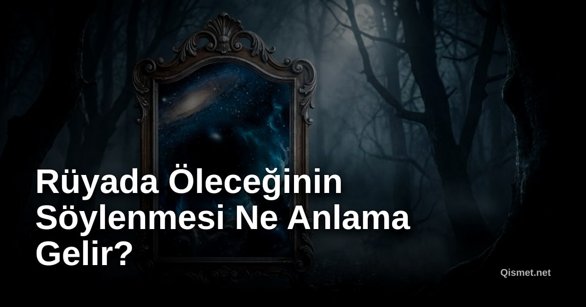 Rüyada Öleceğinin Söylenmesi Ne Anlama Gelir?
