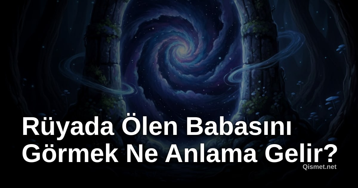 Rüyada Ölen Babasını Görmek Ne Anlama Gelir?