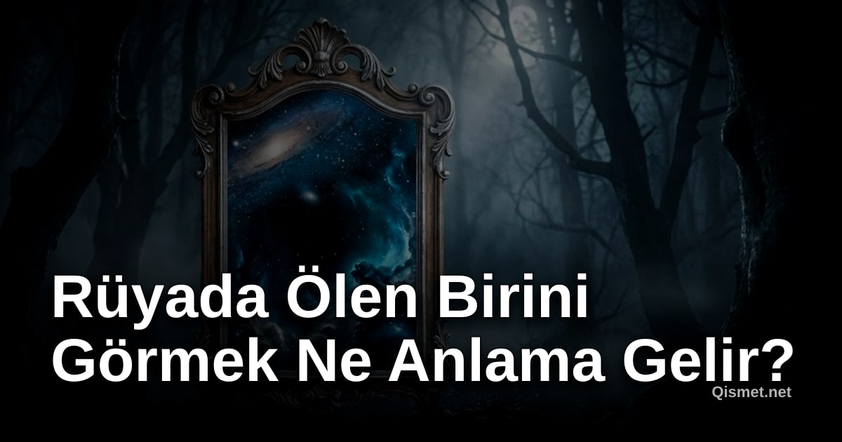 Rüyada Ölen Birini Görmek Ne Anlama Gelir?