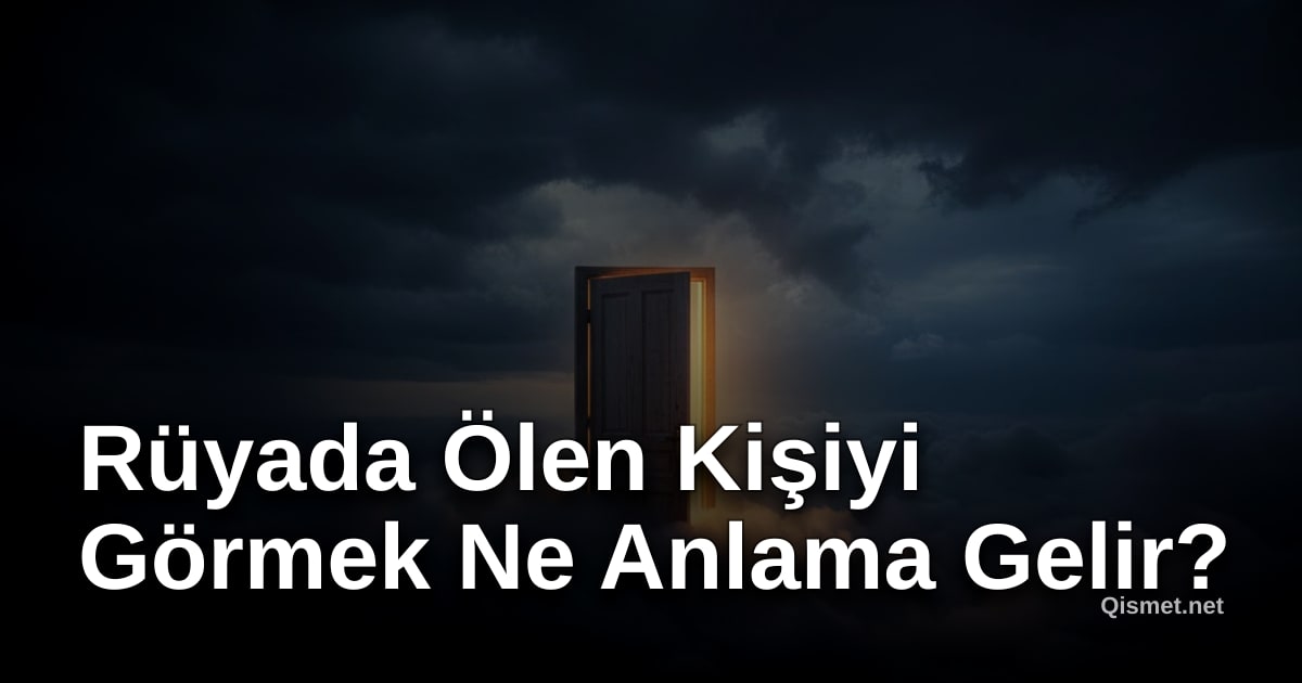 Rüyada Ölen Kişiyi Görmek Ne Anlama Gelir?