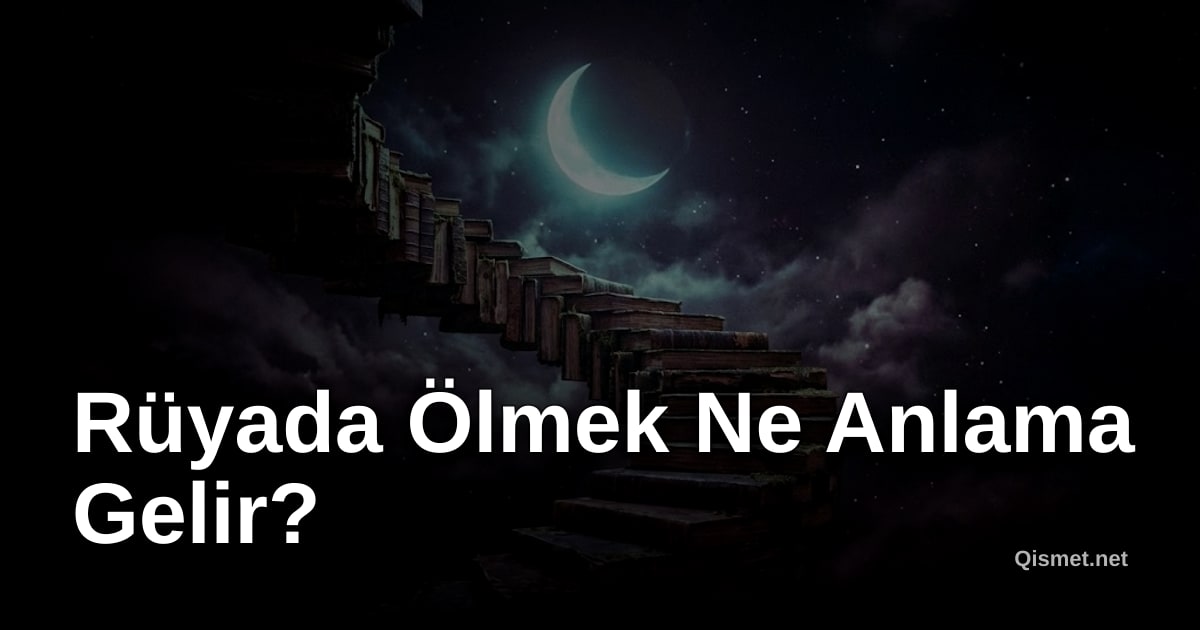 Rüyada Ölmek Ne Anlama Gelir?