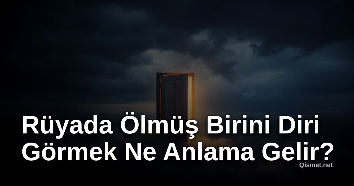 Rüyada Ölmüş Birini Diri Görmek Ne Anlama Gelir?