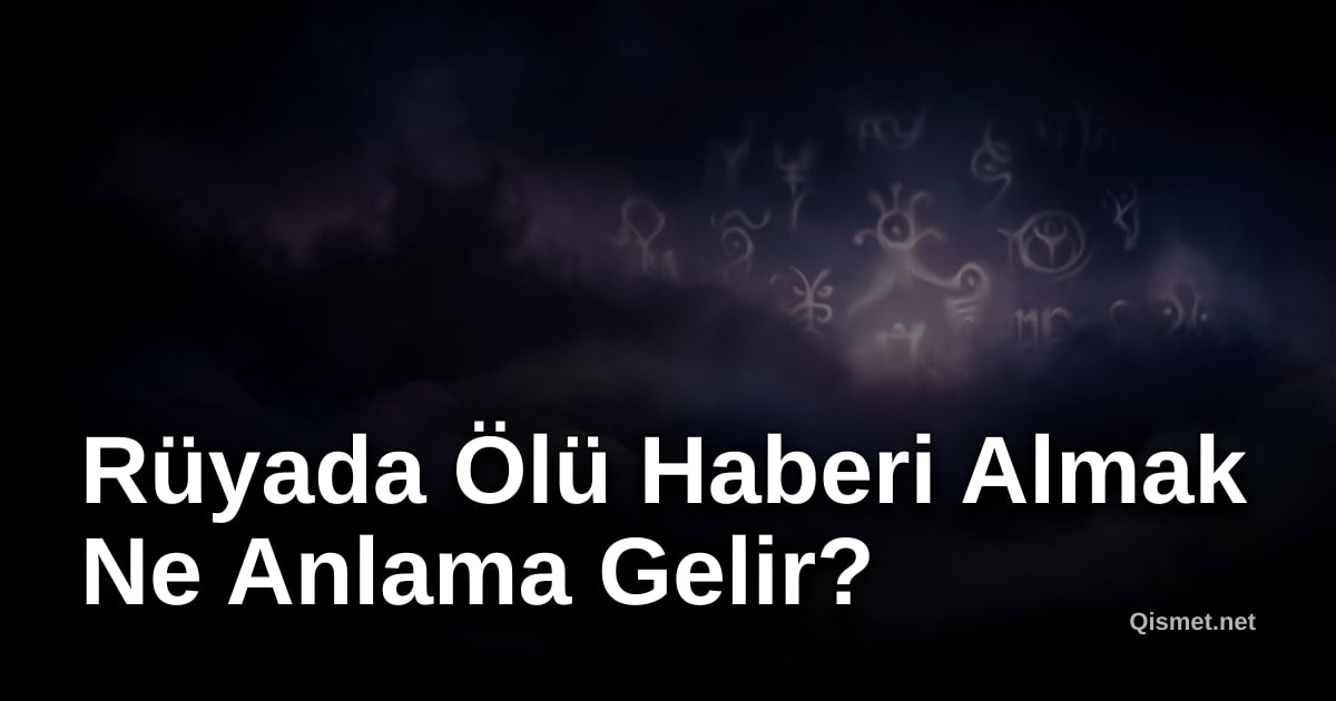 Rüyada Ölü Haberi Almak Ne Anlama Gelir?
