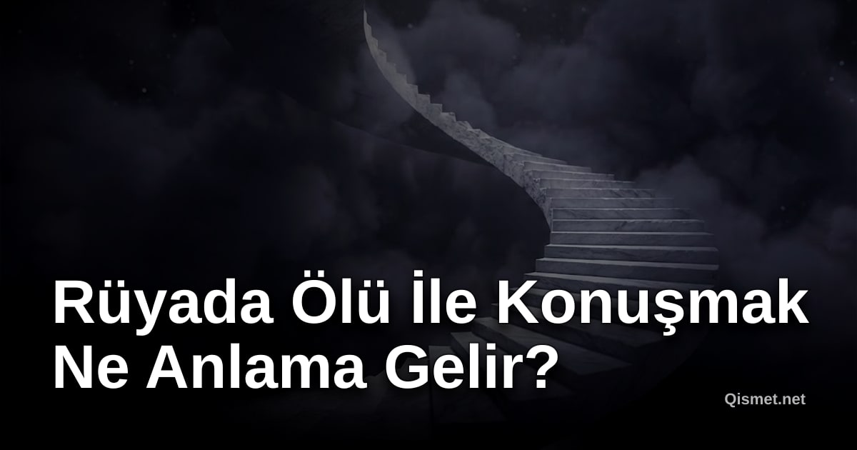 Rüyada Ölü İle Konuşmak Ne Anlama Gelir?