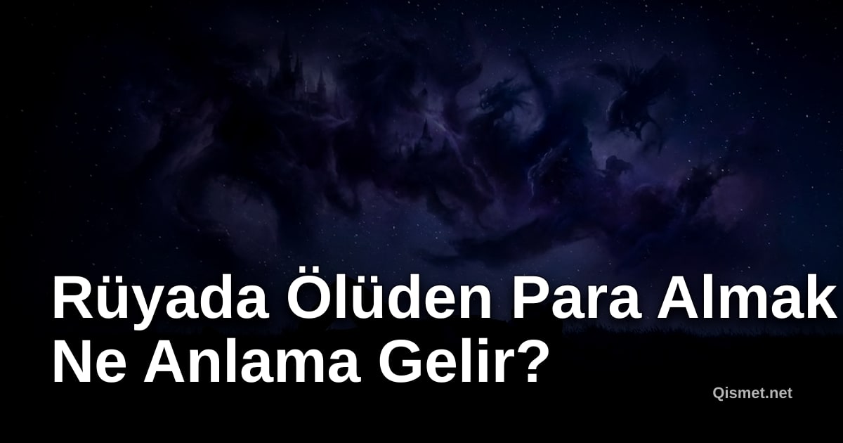 Rüyada Ölüden Para Almak Ne Anlama Gelir?