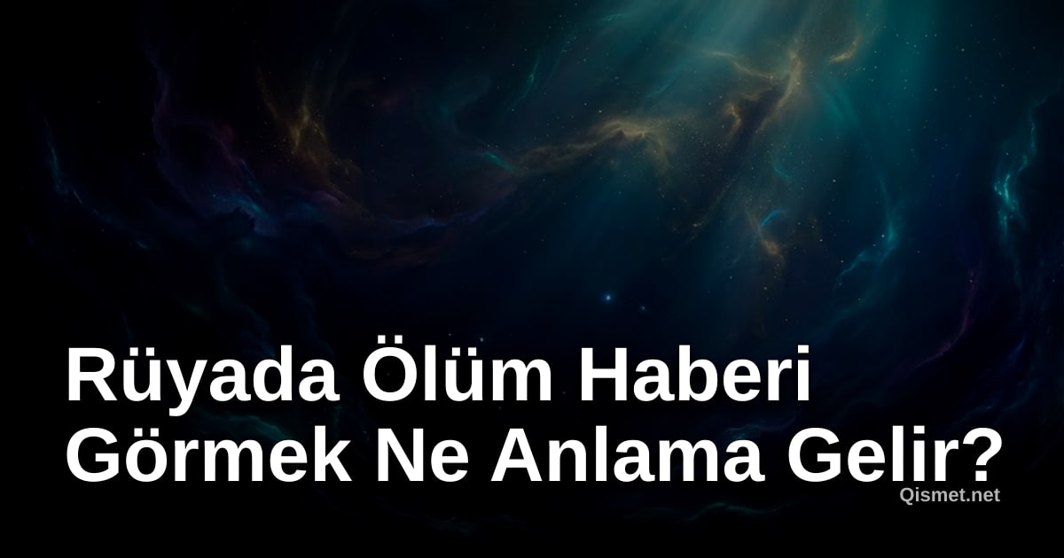 Rüyada Ölüm Haberi Görmek Ne Anlama Gelir?