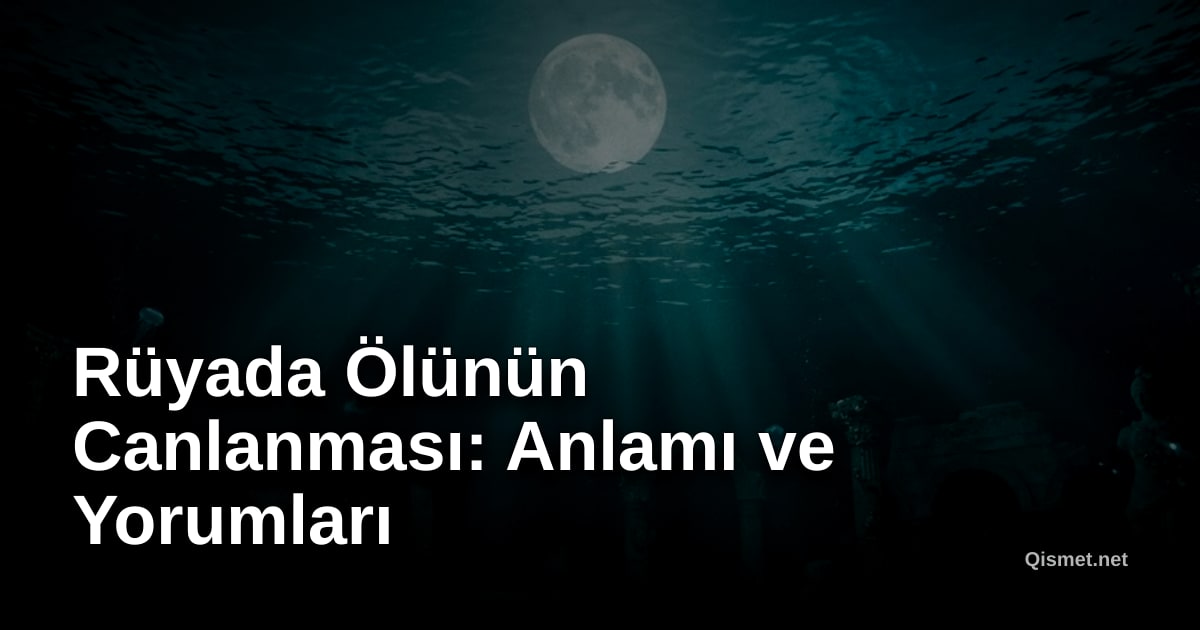 Rüyada Ölünün Canlanması: Anlamı ve Yorumları