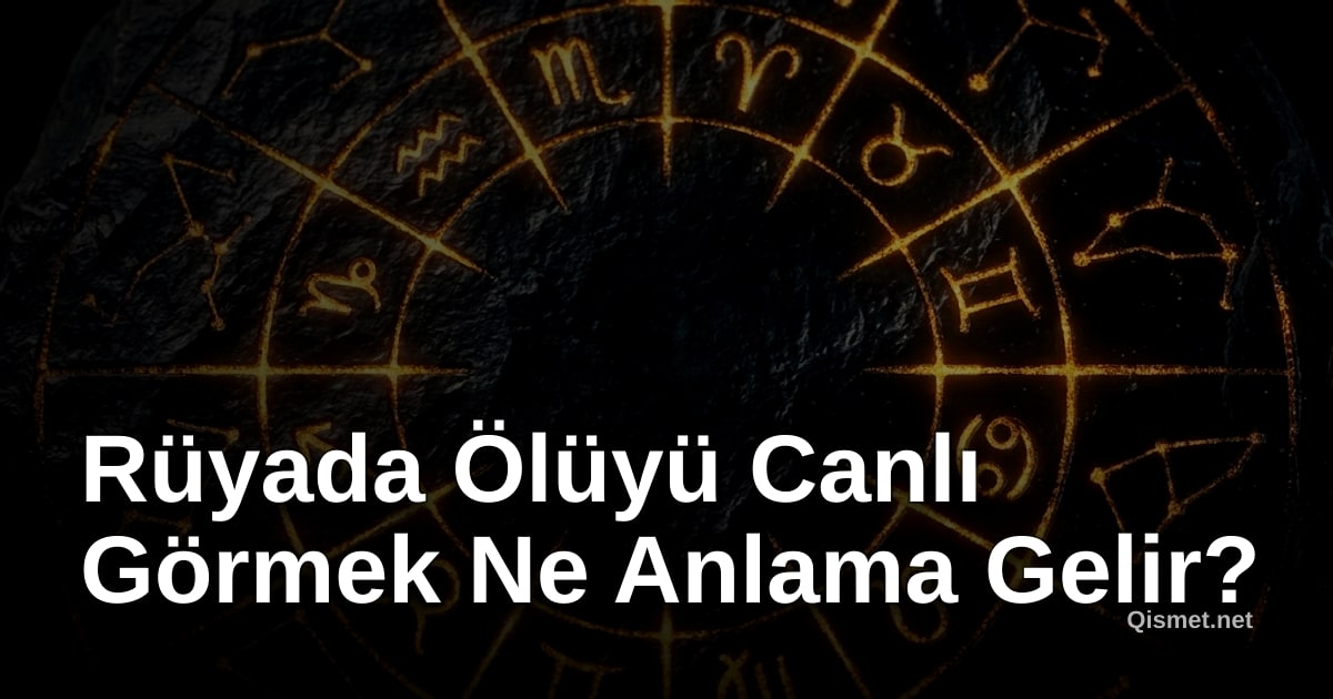 Rüyada Ölüyü Canlı Görmek Ne Anlama Gelir?