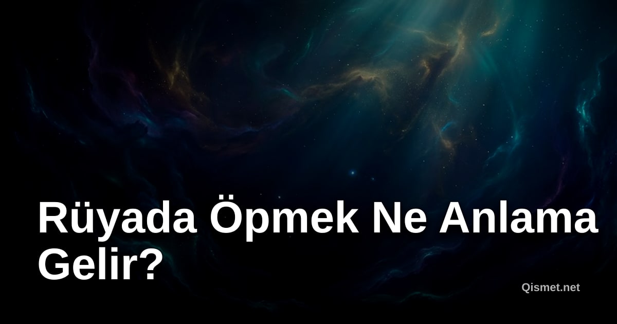 Rüyada Öpmek Ne Anlama Gelir?