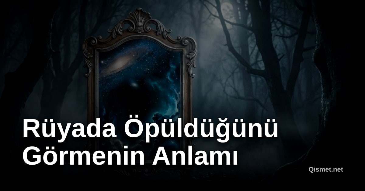 Rüyada Öpüldüğünü Görmenin Anlamı
