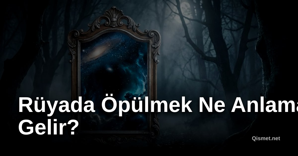 Rüyada Öpülmek Ne Anlama Gelir?