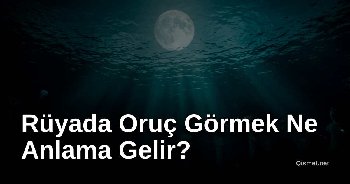 Rüyada Oruç Görmek Ne Anlama Gelir?