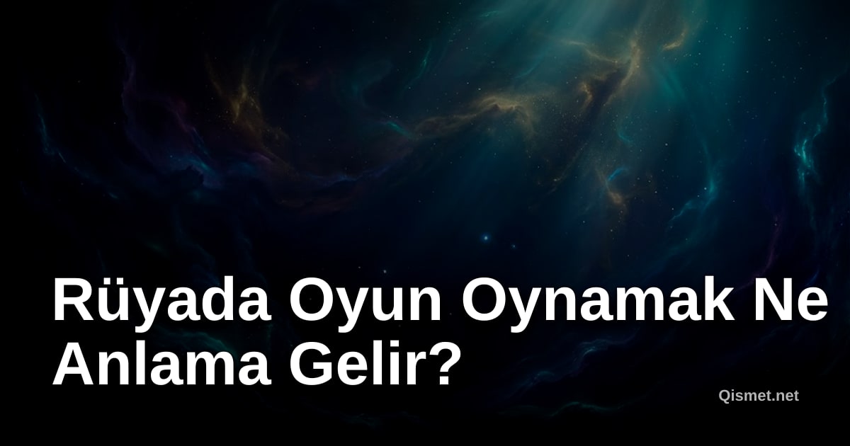 Rüyada Oyun Oynamak Ne Anlama Gelir?