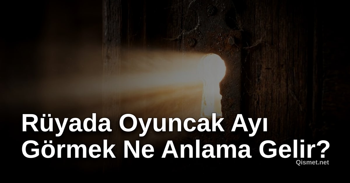 Rüyada Oyuncak Ayı Görmek Ne Anlama Gelir?