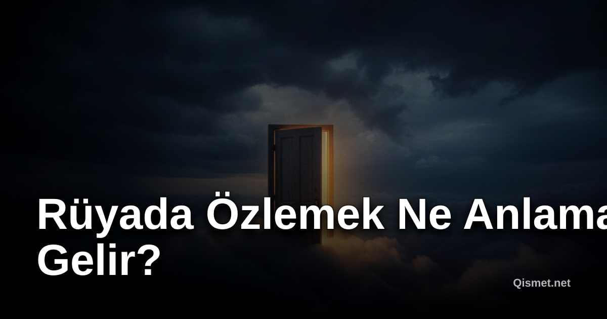 Rüyada Özlemek Ne Anlama Gelir?