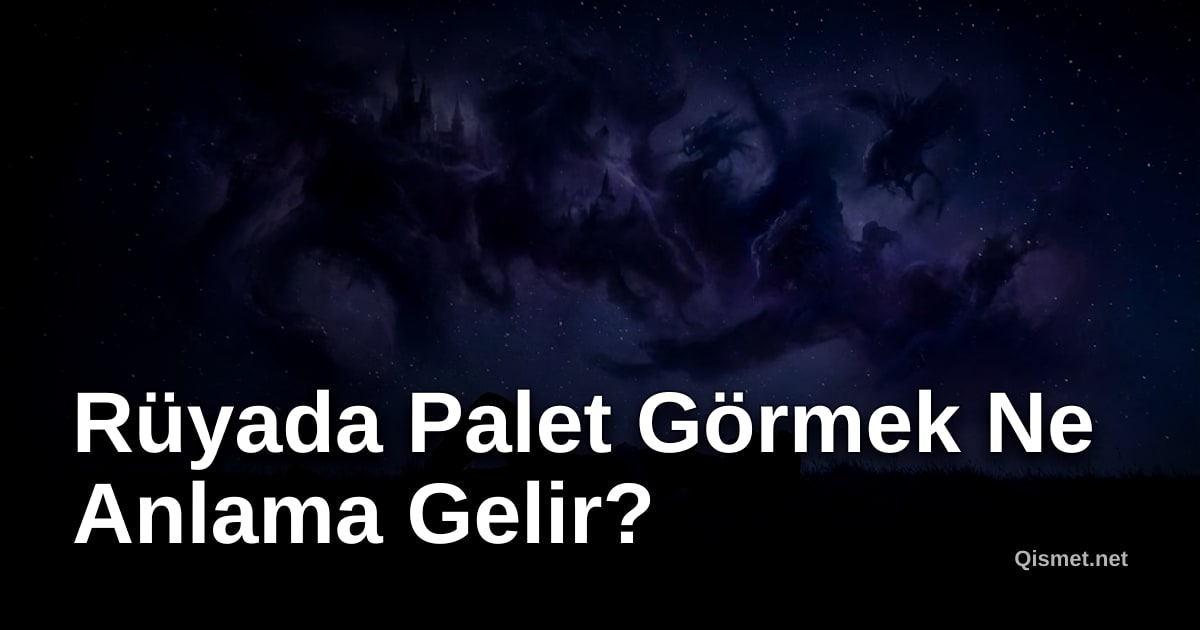 Rüyada Palet Görmek Ne Anlama Gelir?