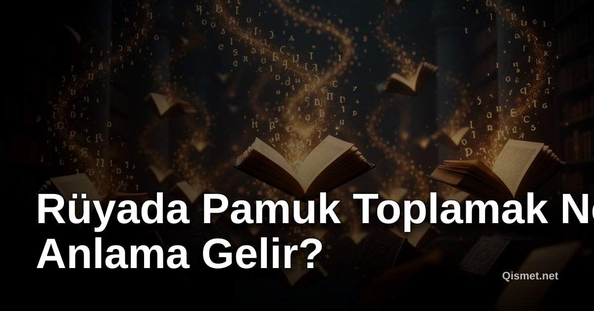 Rüyada Pamuk Toplamak Ne Anlama Gelir?