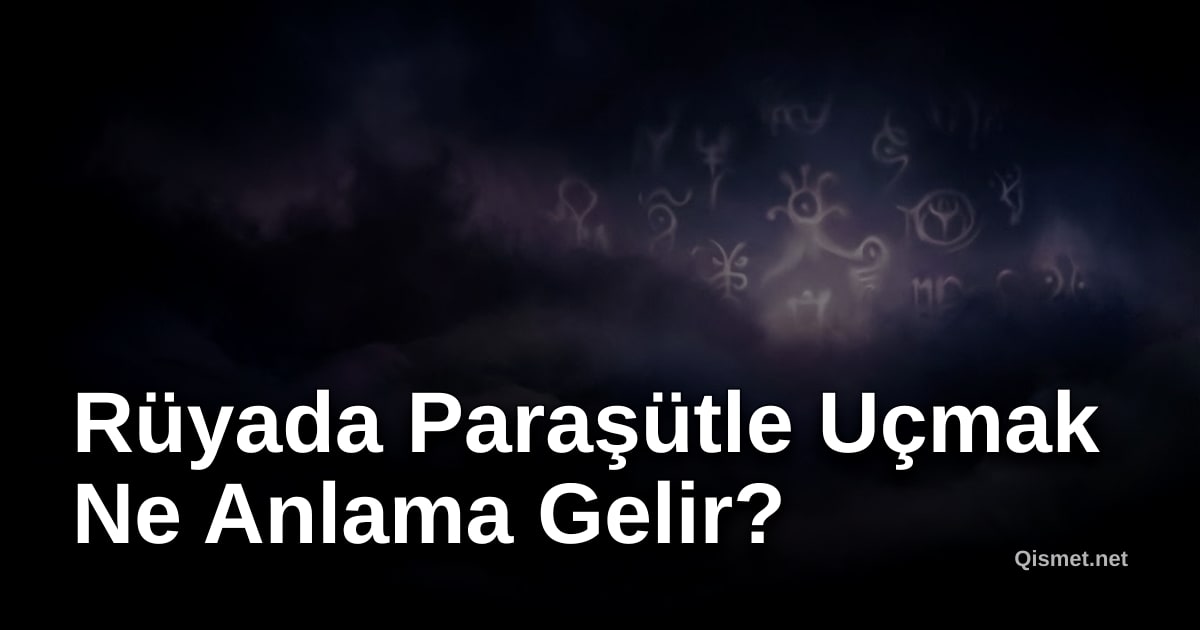 Rüyada Paraşütle Uçmak Ne Anlama Gelir?