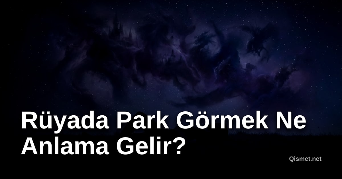 Rüyada Park Görmek Ne Anlama Gelir?