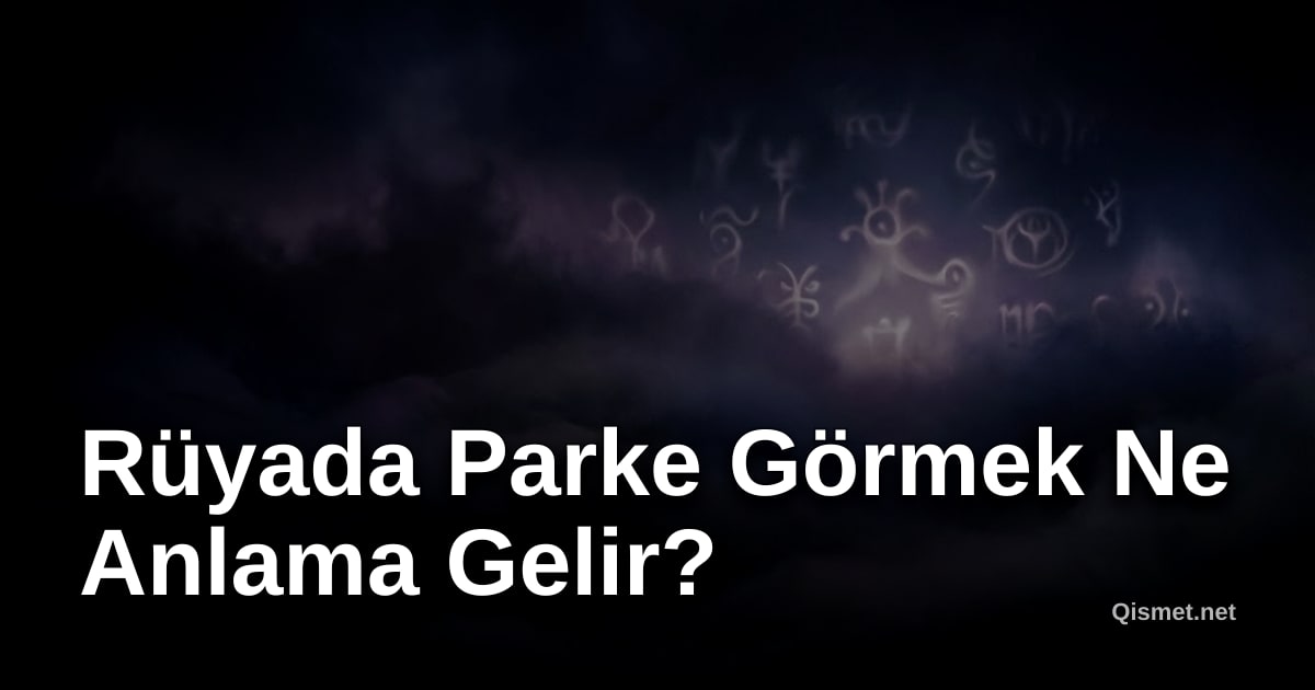 Rüyada Parke Görmek Ne Anlama Gelir?