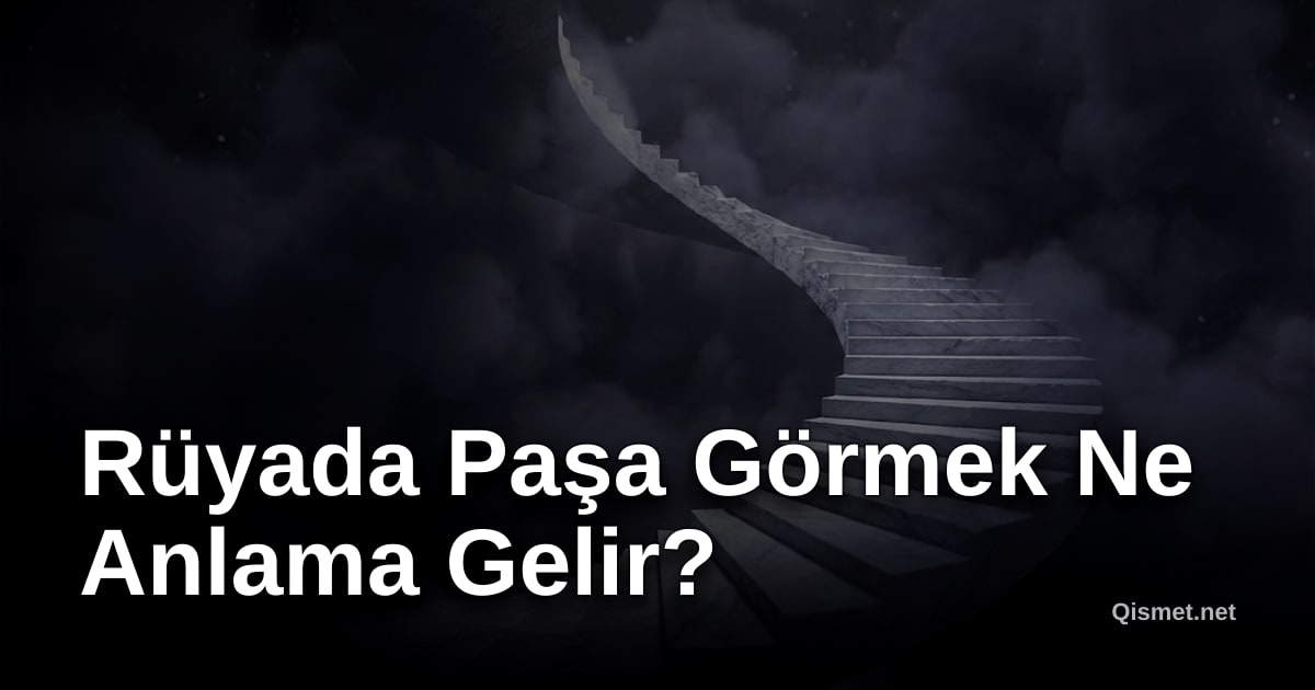Rüyada Paşa Görmek Ne Anlama Gelir?
