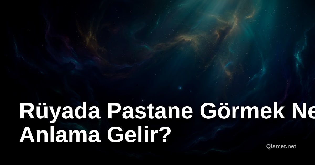 Rüyada Pastane Görmek Ne Anlama Gelir?