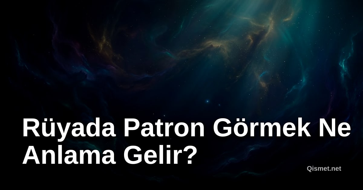Rüyada Patron Görmek Ne Anlama Gelir?