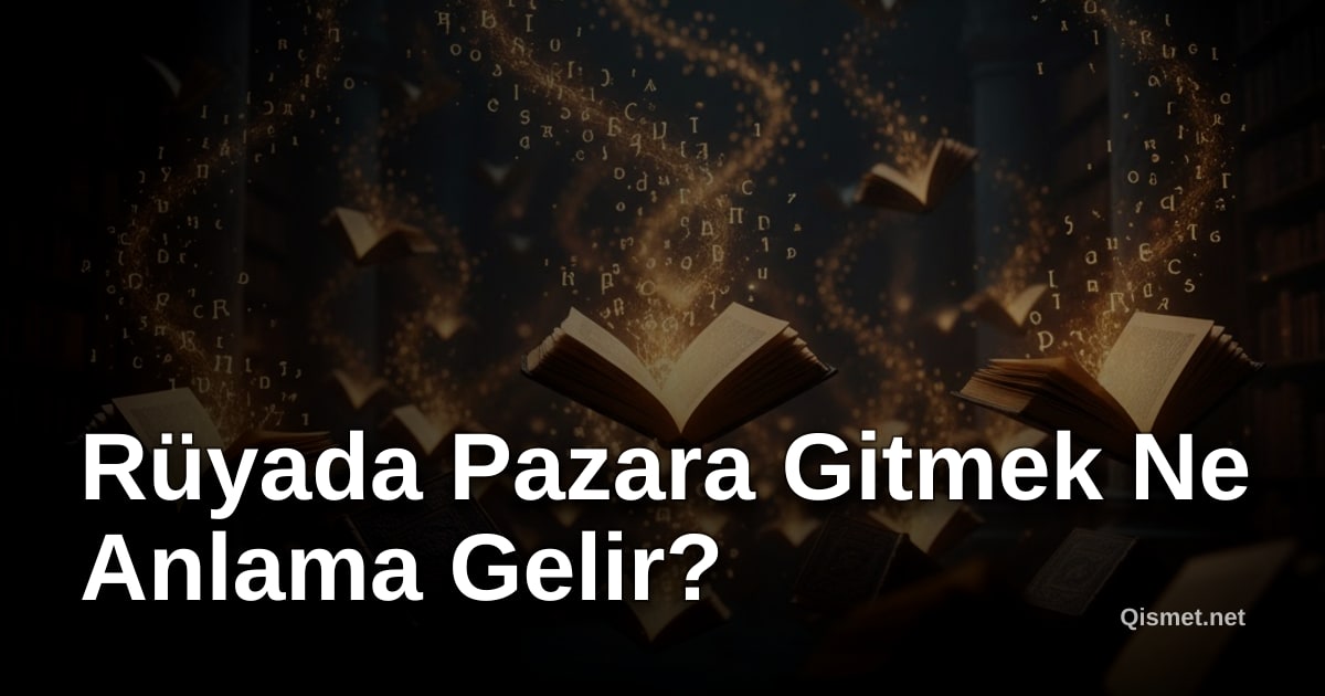 Rüyada Pazara Gitmek Ne Anlama Gelir?