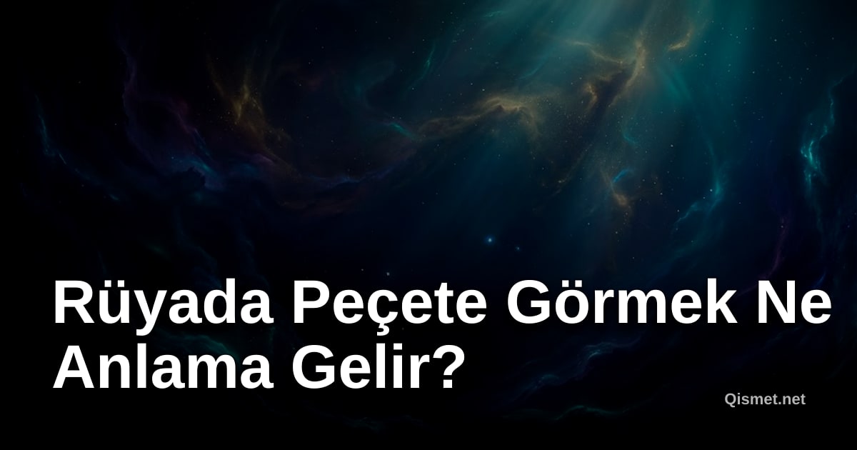 Rüyada Peçete Görmek Ne Anlama Gelir?